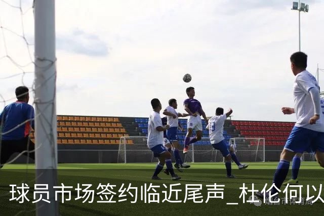球员市场签约临近尾声 杜伦何以成为夏窗头号剩男？